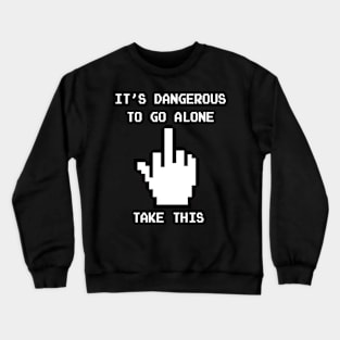 It's dangerous to go alone . . . Crewneck Sweatshirt